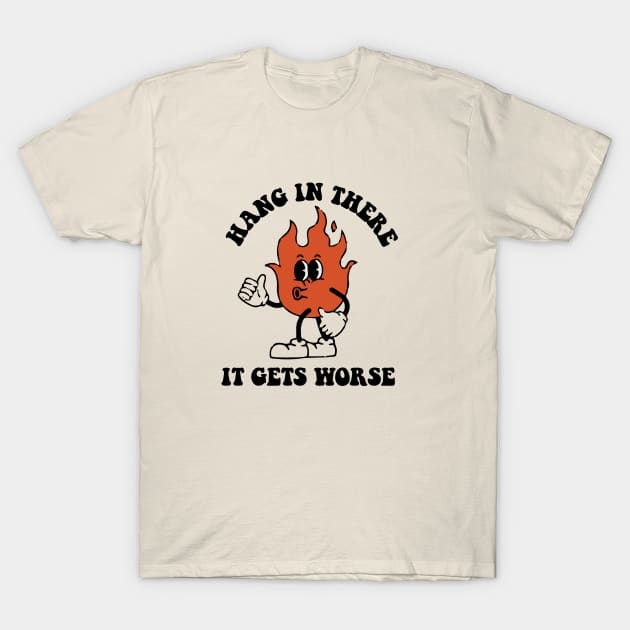 Hang In There It Gets Worse T-Shirt by zaiynabhw